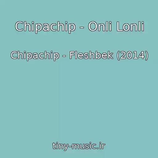 کاور آهنگ Chipachip - Onli Lonli از Chipachip - Fleshbek (2014)