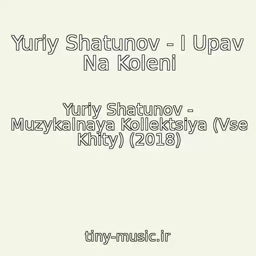 کاور آهنگ Yuriy Shatunov - I Upav Na Koleni از Yuriy Shatunov - Muzykalnaya Kollektsiya (Vse Khity) (2018)