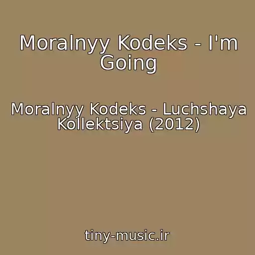 کاور آهنگ Moralnyy Kodeks - I'm Going از Moralnyy Kodeks - Luchshaya Kollektsiya (2012)