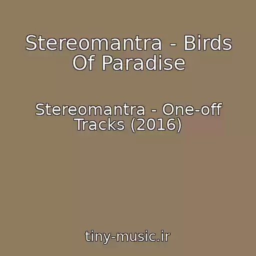کاور آهنگ Stereomantra - Birds Of Paradise از Stereomantra - One​-​off Tracks (2016)