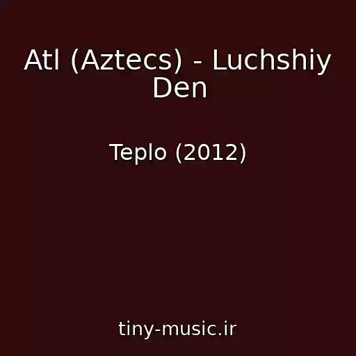 کاور آهنگ Atl (Aztecs) - Luchshiy Den از Teplo (2012)