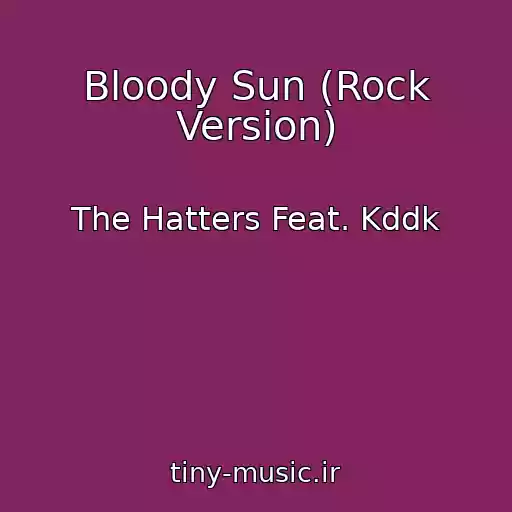 کاور آهنگ Bloody Sun (Rock Version) از The Hatters Feat. Kddk