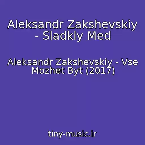 کاور آهنگ Aleksandr Zakshevskiy - Sladkiy Med از Aleksandr Zakshevskiy - Vse Mozhet Byt (2017)