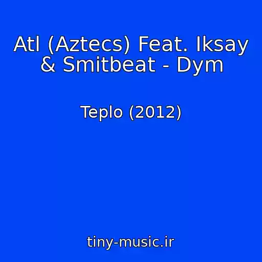 کاور آهنگ Atl (Aztecs) Feat. Iksay & Smitbeat - Dym از Teplo (2012)
