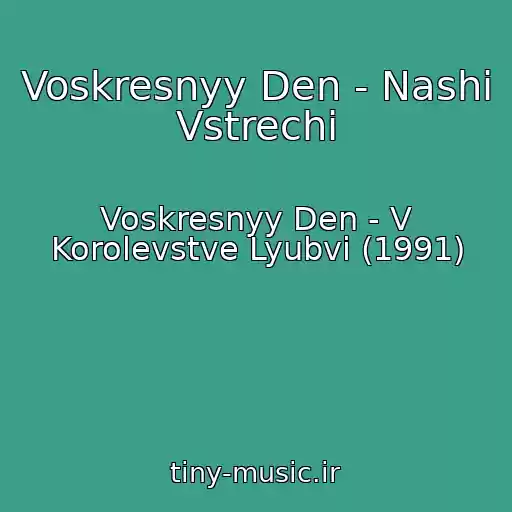 کاور آهنگ Voskresnyy Den - Nashi Vstrechi از Voskresnyy Den - V Korolevstve Lyubvi (1991)