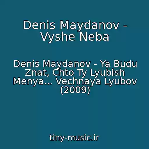 کاور آهنگ Denis Maydanov - Vyshe Neba از Denis Maydanov - Ya Budu Znat, Chto Ty Lyubish Menya... Vechnaya Lyubov (2009)
