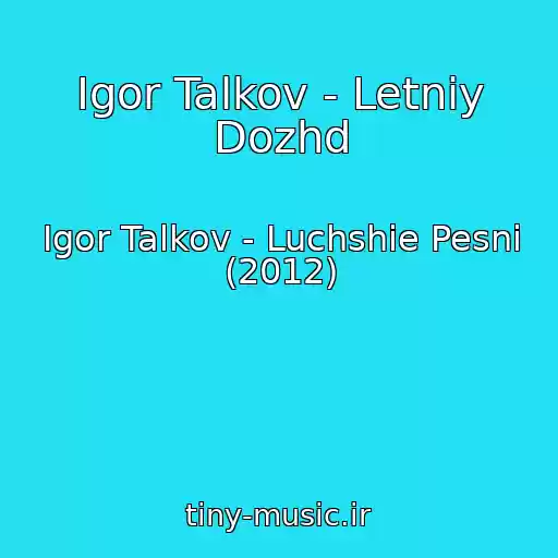 کاور آهنگ Igor Talkov - Letniy Dozhd از Igor Talkov - Luchshie Pesni (2012)