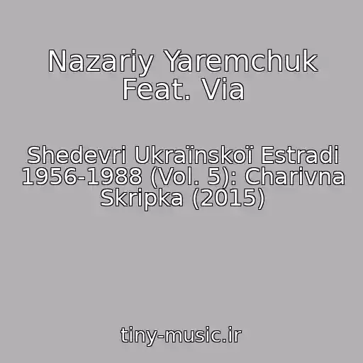 کاور آهنگ Nazarіy Yaremchuk Feat. Vіa از Shedevri Ukraїnskoї Estradi 1956-1988 (Vol. 5): Charіvna Skripka (2015)