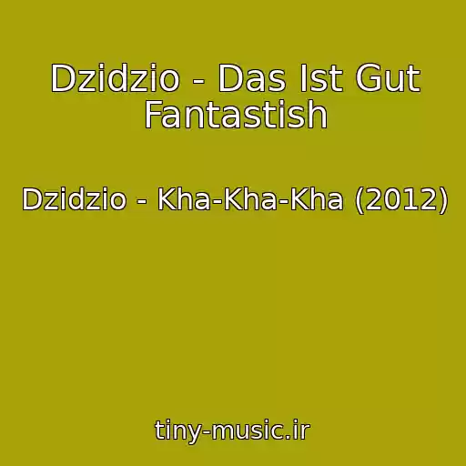 کاور آهنگ Dzidzio - Das Ist Gut Fantastish از Dzidzio - Kha-Kha-Kha (2012)