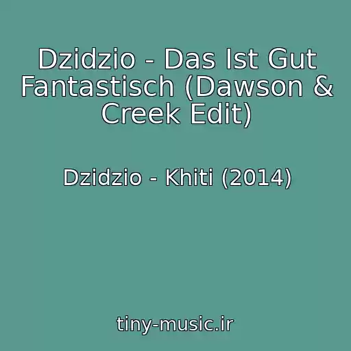 کاور آهنگ Dzidzio - Das Ist Gut Fantastisch (Dawson & Creek Edit) از Dzidzio - Khіti (2014)