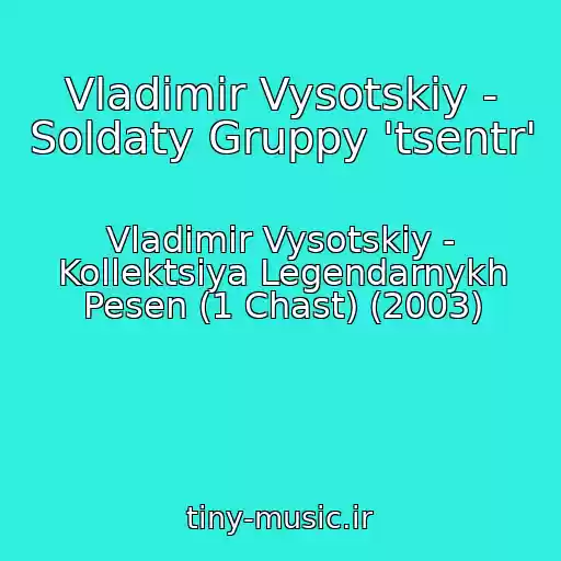 کاور آهنگ Vladimir Vysotskiy - Soldaty Gruppy 'tsentr' از Vladimir Vysotskiy - Kollektsiya Legendarnykh Pesen (1 Chast) (2003)
