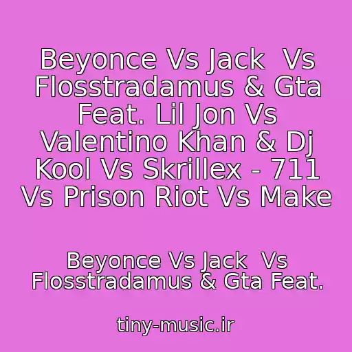 کاور آهنگ Beyonce Vs Jack  Vs Flosstradamus & Gta Feat. Lil Jon Vs Valentino Khan & Dj Kool Vs Skrillex - 711 Vs Prison Riot Vs Make از Beyonce Vs Jack  Vs Flosstradamus & Gta Feat.