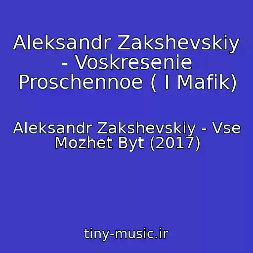 کاور آهنگ Aleksandr Zakshevskiy - Voskresenie Proschennoe ( I Mafik) از Aleksandr Zakshevskiy - Vse Mozhet Byt (2017)