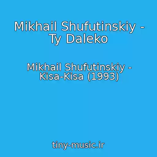 کاور آهنگ Mikhail Shufutinskiy - Ty Daleko از Mikhail Shufutinskiy - Kisa-Kisa (1993)