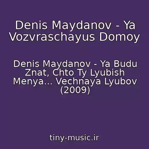 کاور آهنگ Denis Maydanov - Ya Vozvraschayus Domoy از Denis Maydanov - Ya Budu Znat, Chto Ty Lyubish Menya... Vechnaya Lyubov (2009)