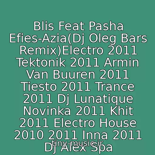 کاور آهنگ Blis Feat Pasha Efies-Azia(Dj Oleg Bars Remix)Electro 2011 Tektonik 2011 Armin Van Buuren 2011 Tiesto 2011 Trance 2011 Dj Lunatique Novinka 2011 Khit 2011 Electro House 2010 2011 Inna 2011 Dj Alex Spa از Blis Feat Pasha Efies-Azia(Dj Oleg Bars)