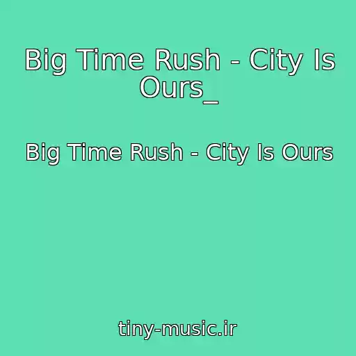 کاور آهنگ Big Time Rush - City Is Ours_ از Big Time Rush - City Is Ours