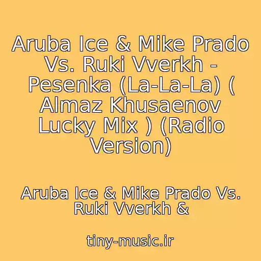 کاور آهنگ Aruba Ice & Mike Prado Vs. Ruki Vverkh - Pesenka (La-La-La) ( Almaz Khusaenov Lucky Mix ) (Radio Version) از Aruba Ice & Mike Prado Vs. Ruki Vverkh &