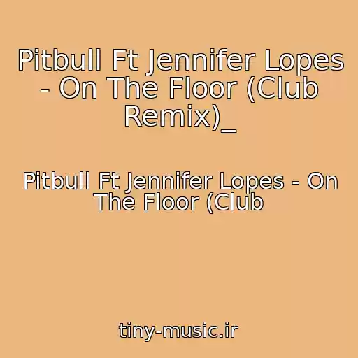کاور آهنگ Pitbull Ft Jennifer Lopes - On The Floor (Club Remix)_ از Pitbull Ft Jennifer Lopes - On The Floor (Club