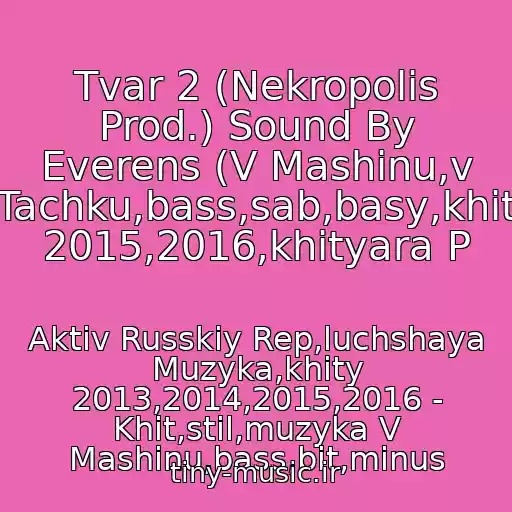 کاور آهنگ Tvar 2 (Nekropolis Prod.) Sound By Everens (V Mashinu,v Tachku,bass,sab,basy,khit 2015,2016,khityara P از Aktiv Russkiy Rep,luchshaya Muzyka,khity 2013,2014,2015,2016 - Khit,stil,muzyka V Mashinu,bass,bit,minus