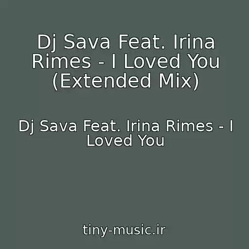 کاور آهنگ Dj Sava Feat. Irina Rimes - I Loved You (Extended Mix) از Dj Sava Feat. Irina Rimes - I Loved You
