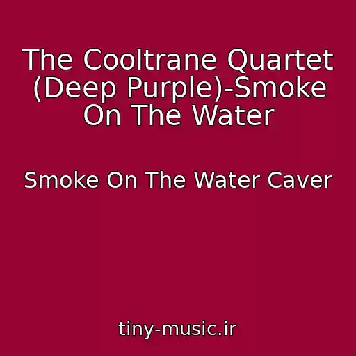 کاور آهنگ The Cooltrane Quartet (Deep Purple)-Smoke On The Water از Smoke On The Water Caver