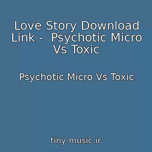 کاور آهنگ Love Story Download Link -  Psychotic Micro Vs Toxic از Psychotic Micro Vs Toxic