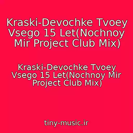 کاور آهنگ Kraski-Devochke Tvoey Vsego 15 Let(Nochnoy Mir Project Club Mix) از Kraski-Devochke Tvoey Vsego 15 Let(Nochnoy Mir Project Club Mix)