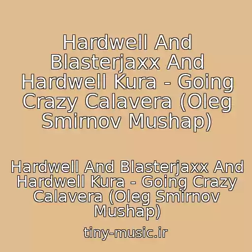 کاور آهنگ Hardwell And Blasterjaxx And Hardwell Kura - Going Crazy Calavera (Oleg Smirnov Mushap) از Hardwell And Blasterjaxx And Hardwell Kura - Going Crazy Calavera (Oleg Smirnov Mushap)