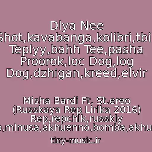 کاور آهنگ Dlya Nee Shot,kavabanga,kolibri,tbili Teplyy,bahh Tee,pasha Proorok,loc Dog,log Dog,dzhigan,kreed,elvir از Misha Bardi Ft. St.ereo (Russkaya Rep Lirika 2016) Rep,repchik,russkiy Rep,minusa,akhuenno,bomba,akhuenn