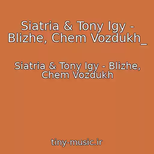 کاور آهنگ Siatria & Tony Igy - Blizhe, Chem Vozdukh_ از Siatria & Tony Igy - Blizhe, Chem Vozdukh