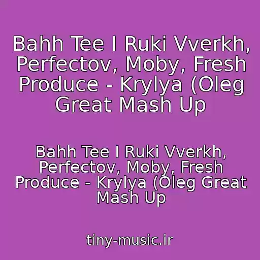 کاور آهنگ Bahh Tee I Ruki Vverkh, Perfectov, Moby, Fresh Produce - Krylya (Oleg Great Mash Up از Bahh Tee I Ruki Vverkh, Perfectov, Moby, Fresh Produce - Krylya (Oleg Great Mash Up