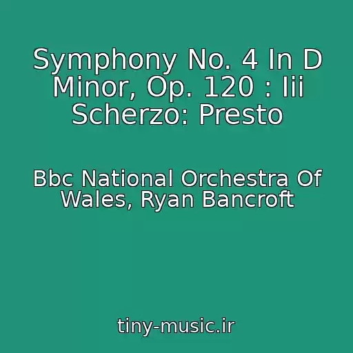کاور آهنگ Symphony No. 4 In D Minor, Op. 120 : Iii Scherzo: Presto از Bbc National Orchestra Of Wales, Ryan Bancroft