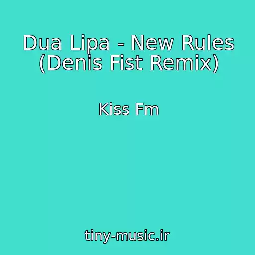 کاور آهنگ Dua Lipa - New Rules (Denis Fist Remix) از Kiss Fm