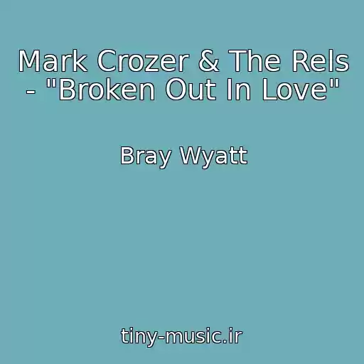 کاور آهنگ Mark Crozer & The Rels - "Broken Out In Love" از Bray Wyatt