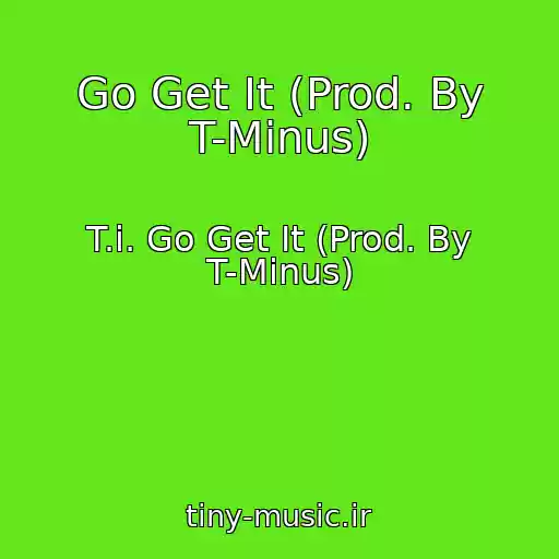 کاور آهنگ Go Get It (Prod. By T-Minus) از T.i. Go Get It (Prod. By T-Minus)