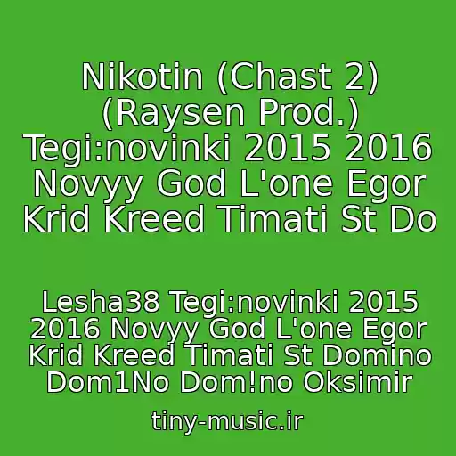 کاور آهنگ Nikotin (Chast 2) (Raysen Prod.) Tegi:novinki 2015 2016 Novyy God L'one Egor Krid Kreed Timati St Do از Lesha38 Tegi:novinki 2015 2016 Novyy God L'one Egor Krid Kreed Timati St Domino Dom1No Dom!no Oksimir