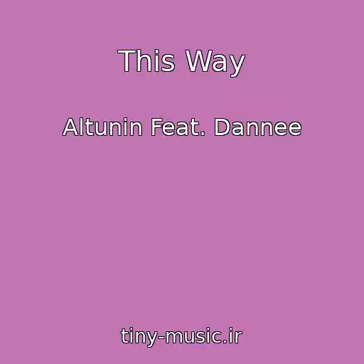 کاور آهنگ This Way از Altunin Feat. Dannee