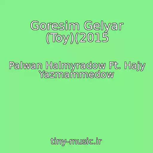 کاور آهنگ Goresim Gelyar (Toy)(2015 از Palwan Halmyradow Ft. Hajy Yazmammedow