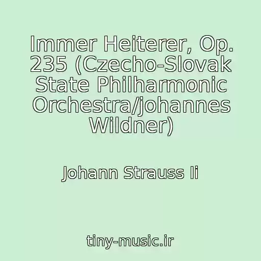 کاور آهنگ Immer Heiterer, Op. 235 (Czecho-Slovak State Philharmonic Orchestra/johannes Wildner) از Johann Strauss Ii