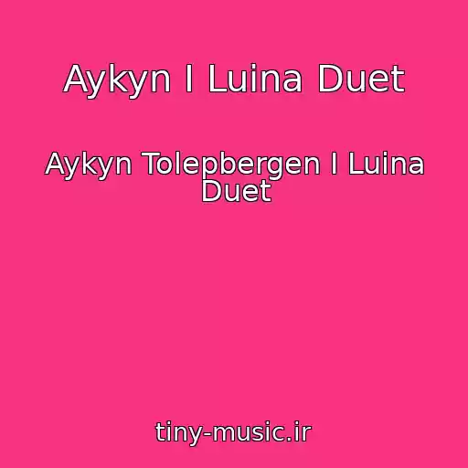 کاور آهنگ Aykyn I Luina Duet از Aykyn Tolepbergen I Luina Duet
