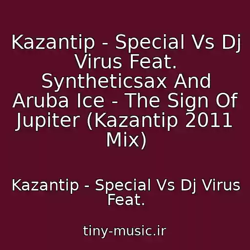 کاور آهنگ Kazantip - Special Vs Dj Virus Feat. Syntheticsax And Aruba Ice - The Sign Of Jupiter (Kazantip 2011 Mix) از Kazantip - Special Vs Dj Virus Feat.