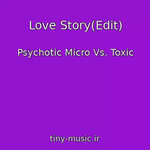 کاور آهنگ Love Story(Edit) از Psychotic Micro Vs. Toxic