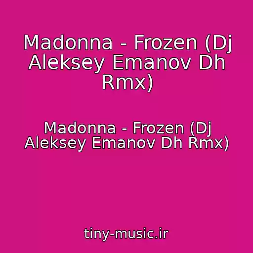 کاور آهنگ Madonna - Frozen (Dj Aleksey Emanov Dh Rmx) از Madonna - Frozen (Dj Aleksey Emanov Dh Rmx)