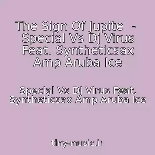 کاور آهنگ The Sign Of Jupite  -  Special Vs Dj Virus Feat. Syntheticsax Amp Aruba Ice از Special Vs Dj Virus Feat. Syntheticsax Amp Aruba Ice