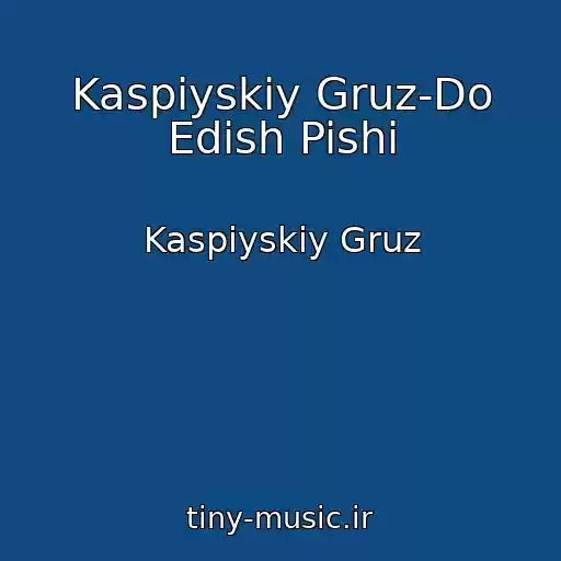 کاور آهنگ Kaspiyskiy Gruz-Do Edish Pishi از Kaspiyskiy Gruz
