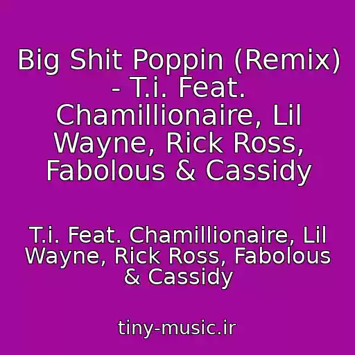 کاور آهنگ Big Shit Poppin (Remix)  - T.i. Feat. Chamillionaire, Lil Wayne, Rick Ross, Fabolous & Cassidy از T.i. Feat. Chamillionaire, Lil Wayne, Rick Ross, Fabolous & Cassidy