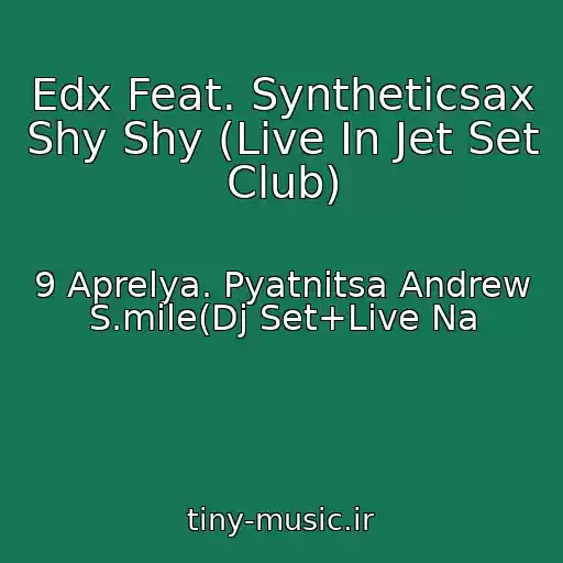 کاور آهنگ Edx Feat. Syntheticsax Shy Shy (Live In Jet Set Club) از 9 Aprelya. Pyatnitsa Andrew S.mile(Dj Set+Live Na