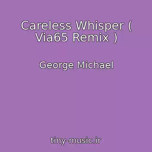 کاور آهنگ Careless Whisper ( Via65 Remix ) از George Michael