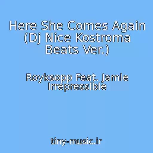 کاور آهنگ Here She Comes Again (Dj Nice Kostroma Beats Ver.) از Royksopp Feat. Jamie Irrepressible